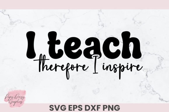 I Teach Therefore I Inspire SVG: Graphics for Crafts